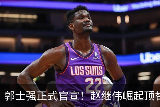 郭士强正式官宣！赵继伟崛起顶替赵睿，将率队征战世预赛